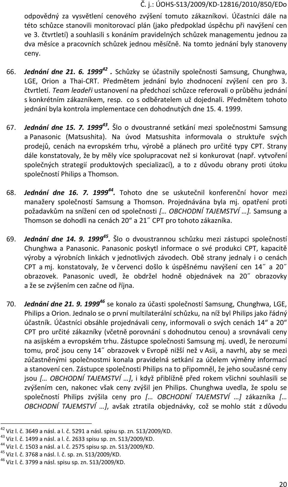 Schůzky se účastnily společnosti Samsung, Chunghwa, LGE, Orion a Thai-CRT. Předmětem jednání bylo zhodnocení zvýšení cen pro 3. čtvrtletí.