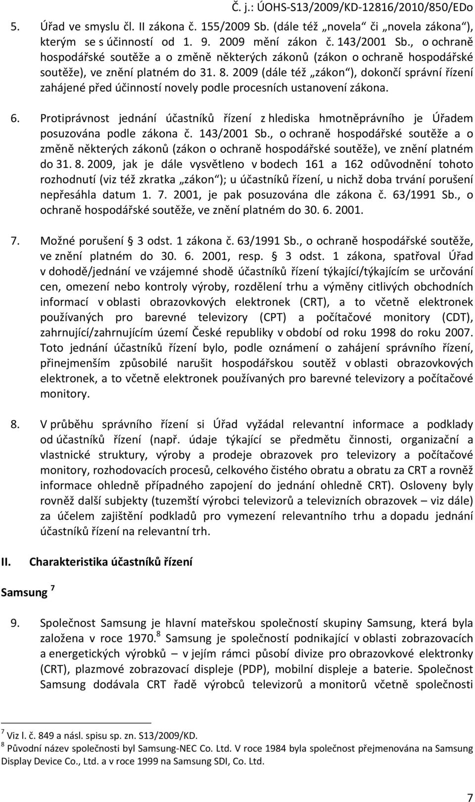 2009 (dále též zákon ), dokončí správní řízení zahájené před účinností novely podle procesních ustanovení zákona. 6.