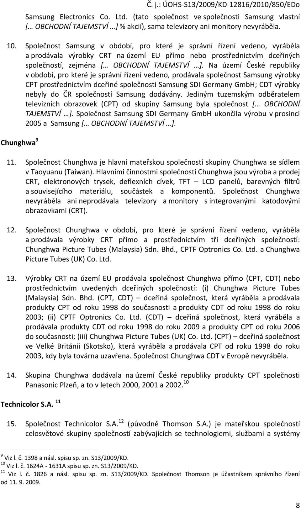 Na území České republiky v období, pro které je správní řízení vedeno, prodávala společnost Samsung výrobky CPT prostřednictvím dceřiné společnosti Samsung SDI Germany GmbH; CDT výrobky nebyly do ČR