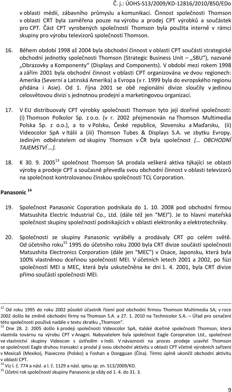 Během období 1998 až 2004 byla obchodní činnost v oblasti CPT součástí strategické obchodní jednotky společnosti Thomson (Strategic Business Unit SBU ), nazvané Obrazovky a Komponenty (Displays and