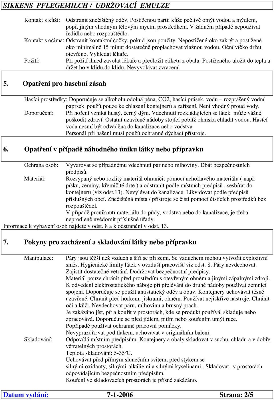 Vyhledat lékaře. Požití: Při požití ihned zavolat lékaře a předložit etiketu z obalu. Postiženého uložit do tepla a držet ho v klidu.do klidu. Nevyvolávat zvracení. 5.