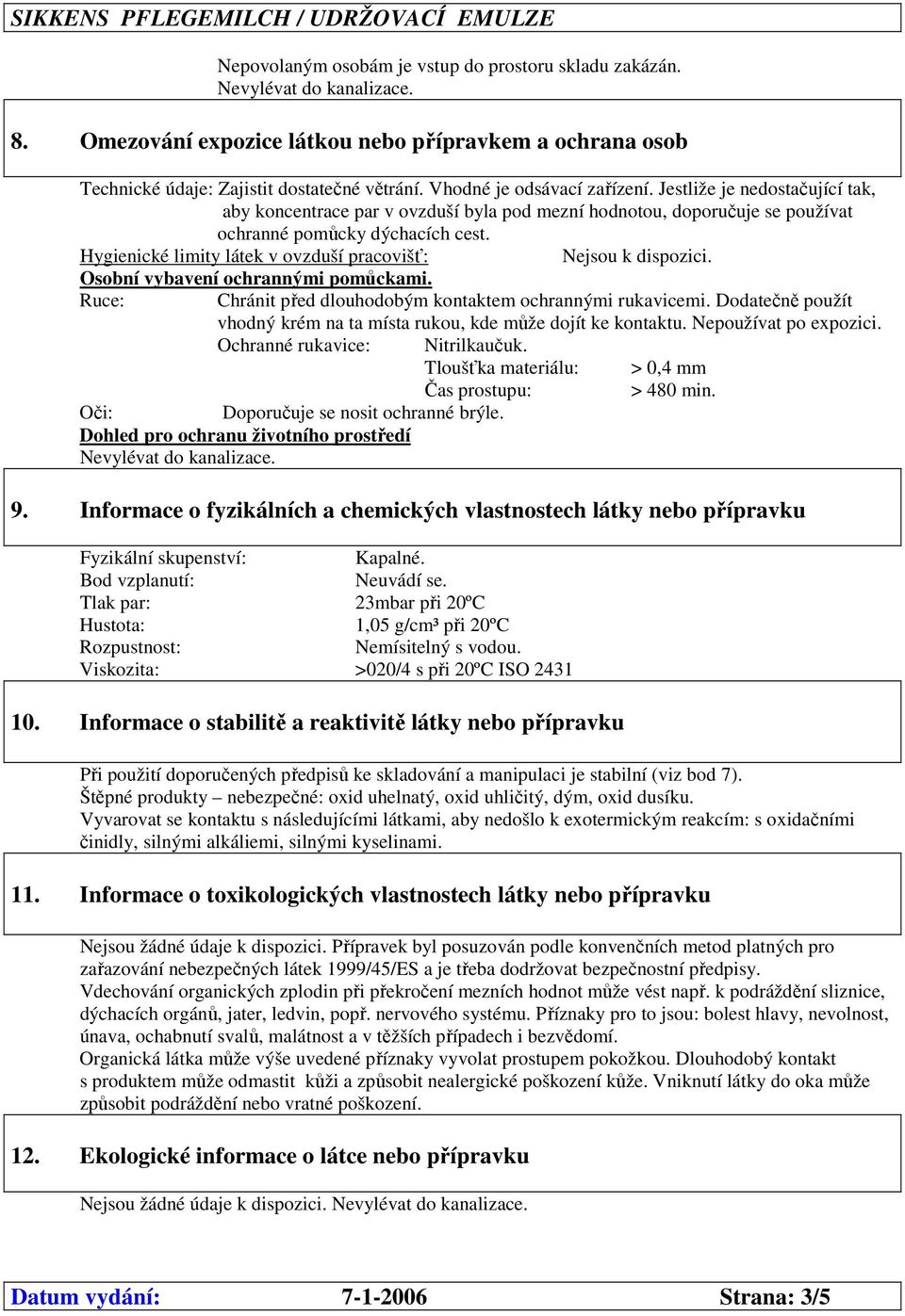 Hygienické limity látek v ovzduší pracovišť: Nejsou k dispozici. Osobní vybavení ochrannými pomůckami. Ruce: Chránit před dlouhodobým kontaktem ochrannými rukavicemi.