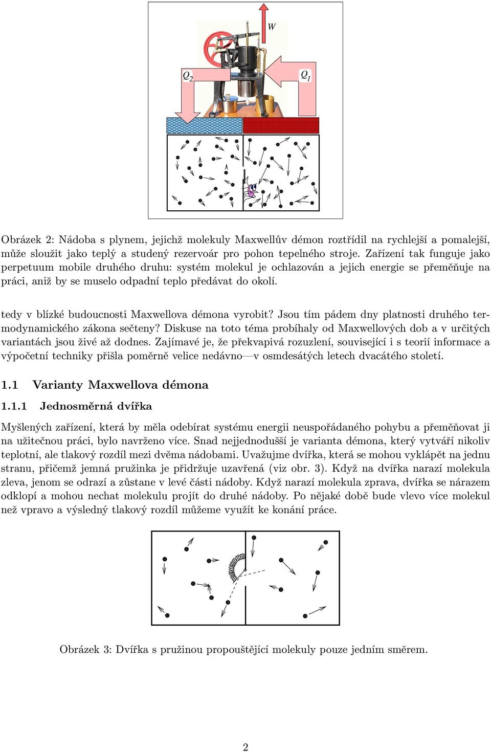 tedy v blízké budoucnosti Maxwellova démona vyrobit? Jsou tím pádem dny platnosti druhého termodynamického zákona sečteny?