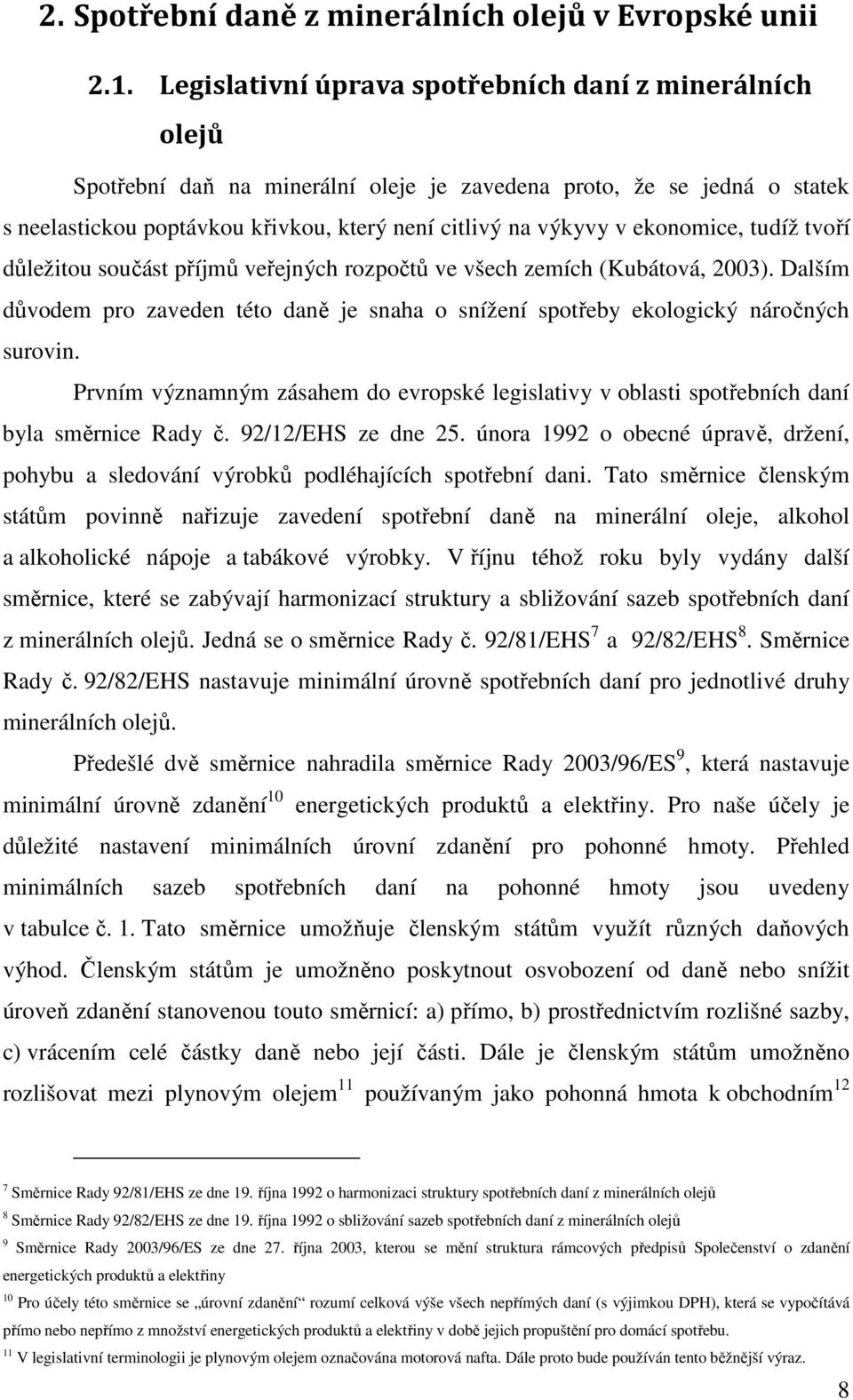 ekonomice, tudíž tvoří důležitou součást příjmů veřejných rozpočtů ve všech zemích (Kubátová, 2003). Dalším důvodem pro zaveden této daně je snaha o snížení spotřeby ekologický náročných surovin.