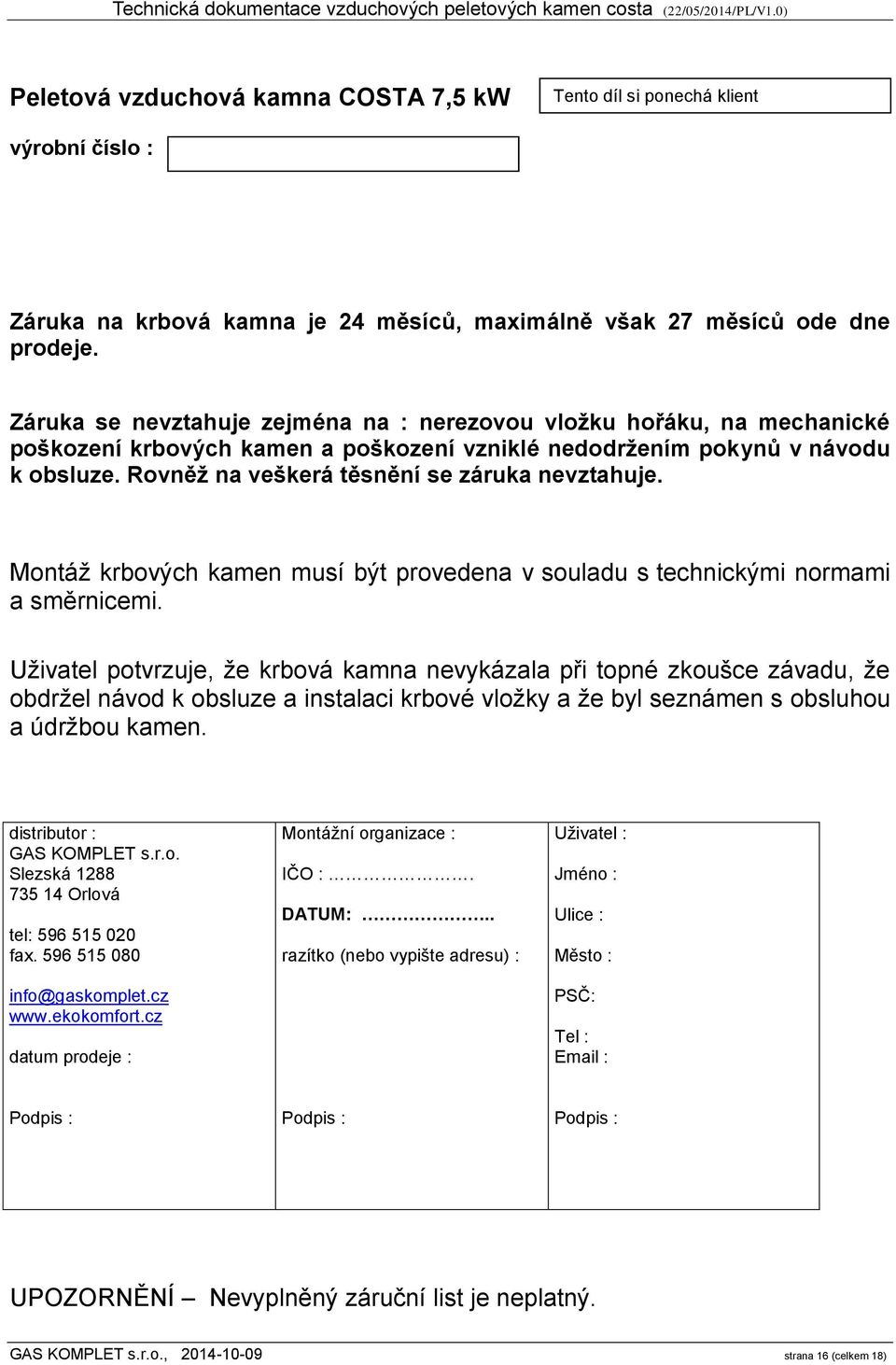 Rovněž na veškerá těsnění se záruka nevztahuje. Montáž krbových kamen musí být provedena v souladu s technickými normami a směrnicemi.