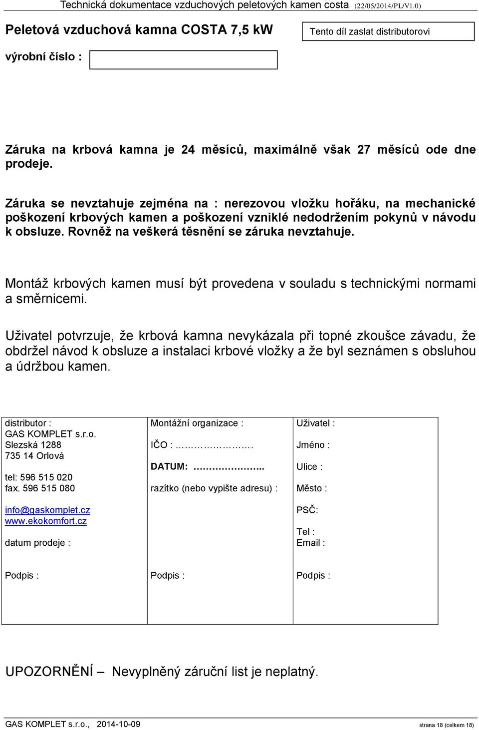 Rovněž na veškerá těsnění se záruka nevztahuje. Montáž krbových kamen musí být provedena v souladu s technickými normami a směrnicemi.