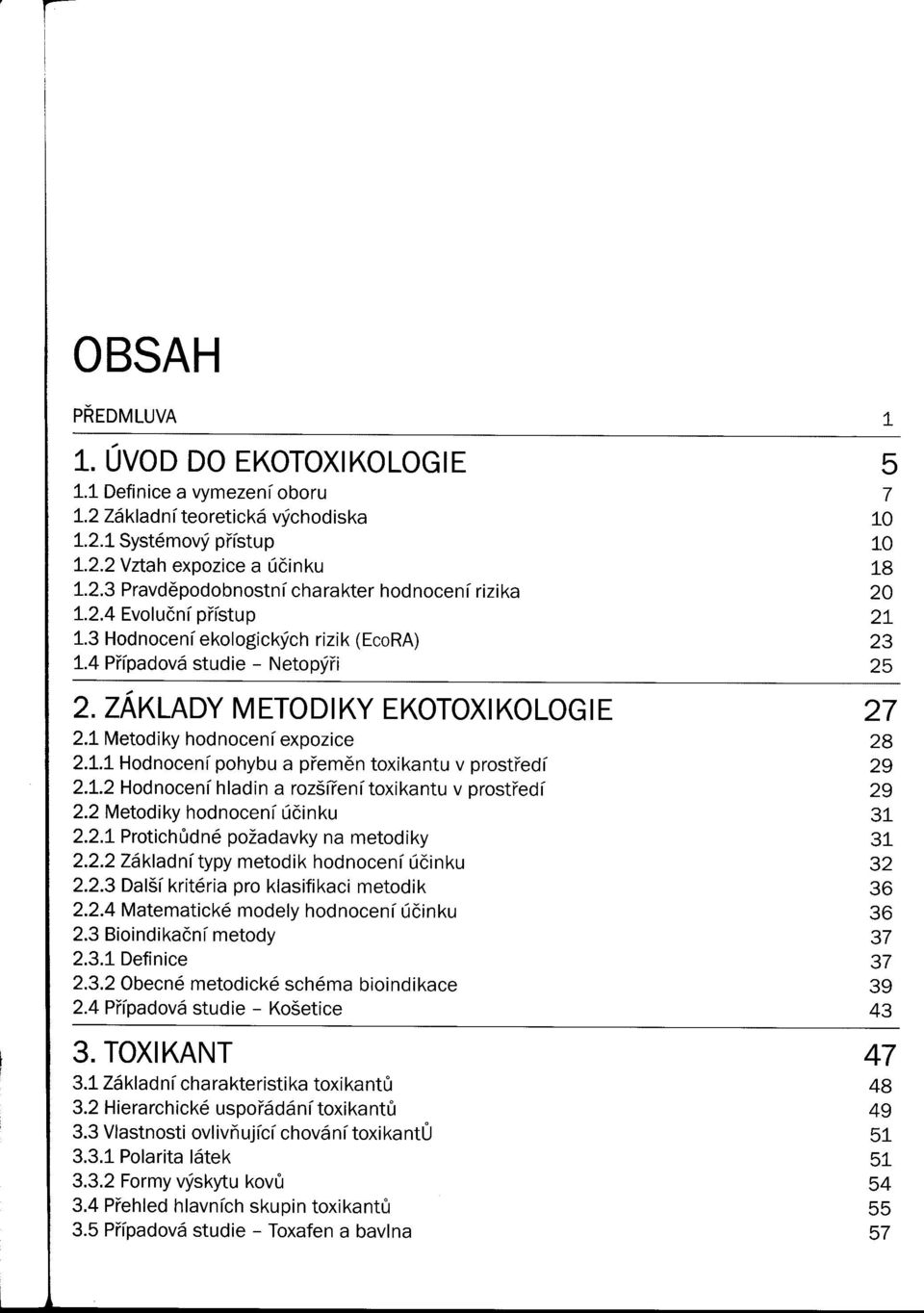 . Hodnocení pohybu a pi'emen toxikantu v prosti'edí 2..2 Hodnocení hladin a rozšíi'enítoxikantu v prosti'edí 2.2 Metodiky hodnocení účinku 2.2. Protichudné požadavky na metodiky 2.2.2 Základní typy metodik hodnocení účinku 2.