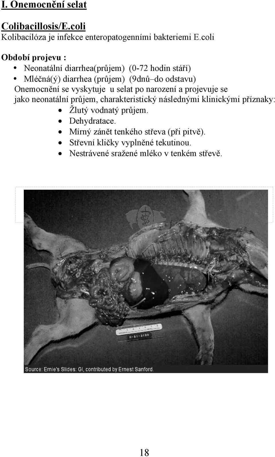 Onemocnění se vyskytuje u selat po narození a projevuje se jako neonatální průjem, charakteristický následnými klinickými