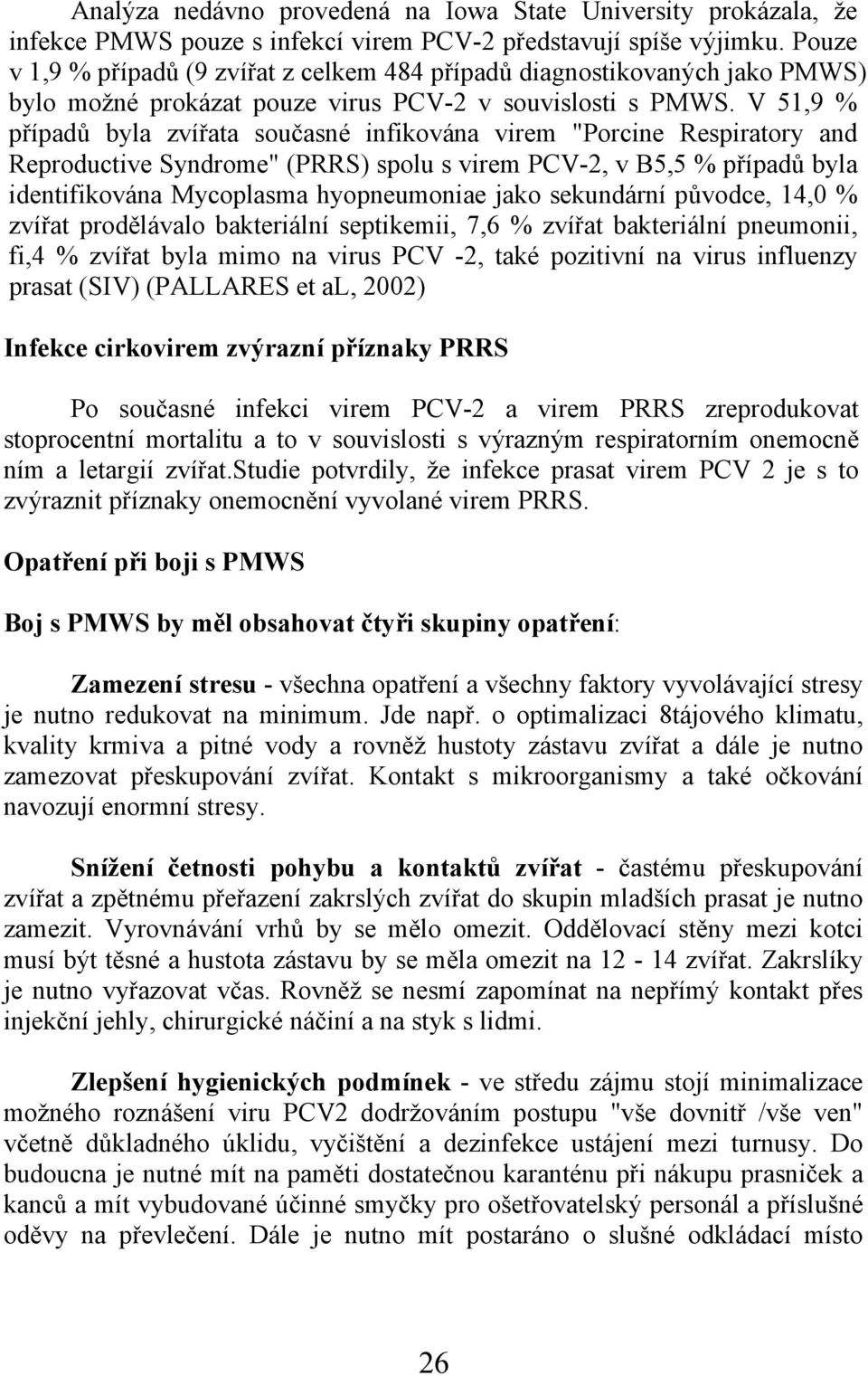 V 51,9 % případů byla zvířata současné infikována virem "Porcine Respiratory and Reproductive Syndrome" (PRRS) spolu s virem PCV-2, v B5,5 % případů byla identifikována Mycoplasma hyopneumoniae jako