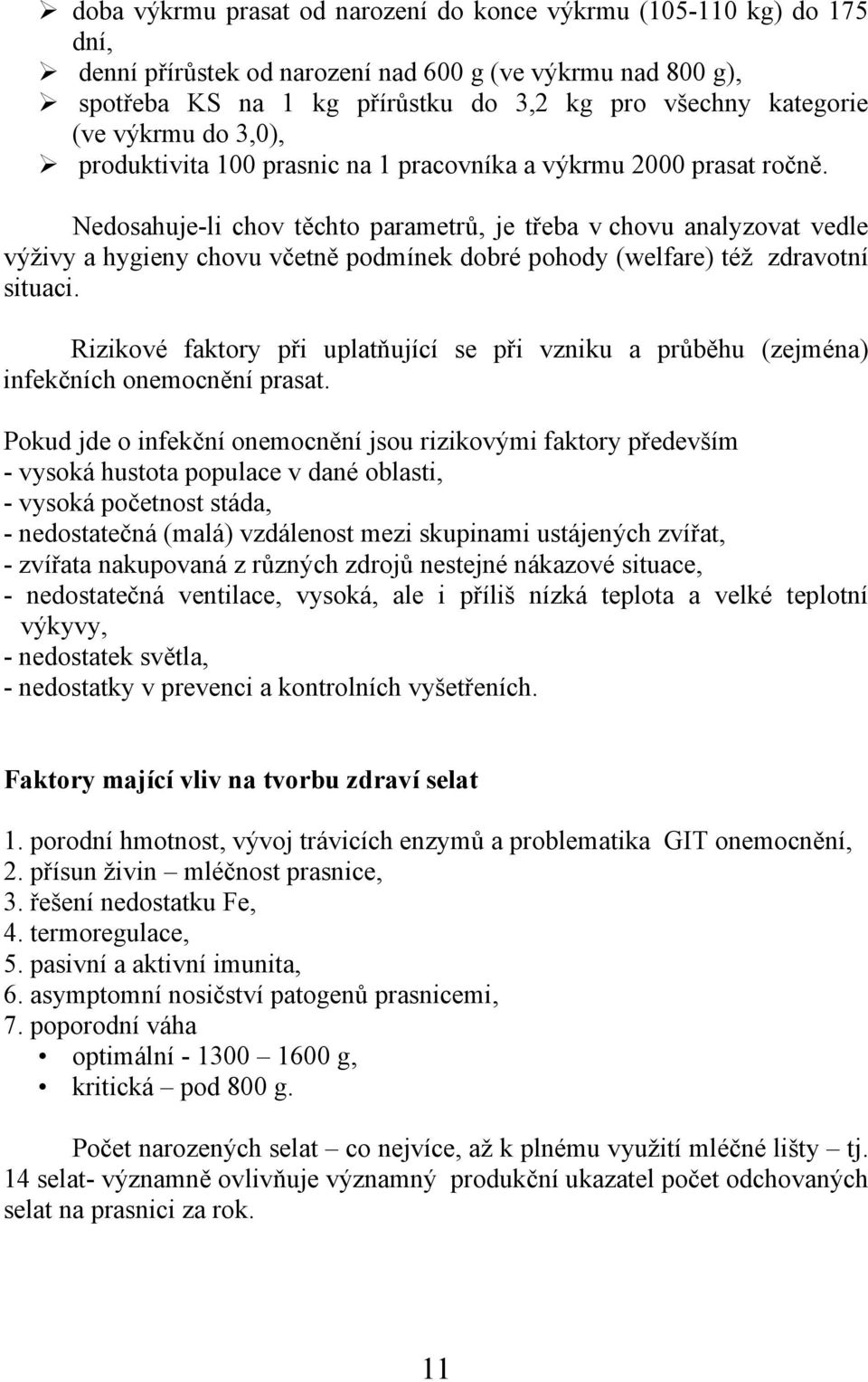 Nedosahuje-li chov těchto parametrů, je třeba v chovu analyzovat vedle výživy a hygieny chovu včetně podmínek dobré pohody (welfare) též zdravotní situaci.