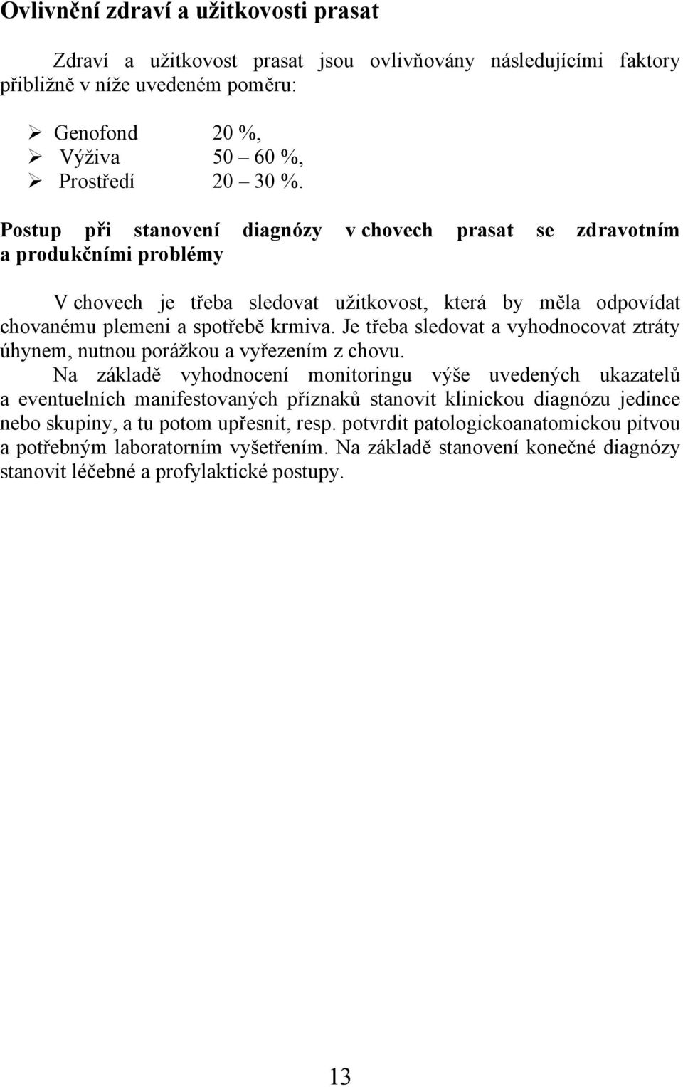 Je třeba sledovat a vyhodnocovat ztráty úhynem, nutnou porážkou a vyřezením z chovu.