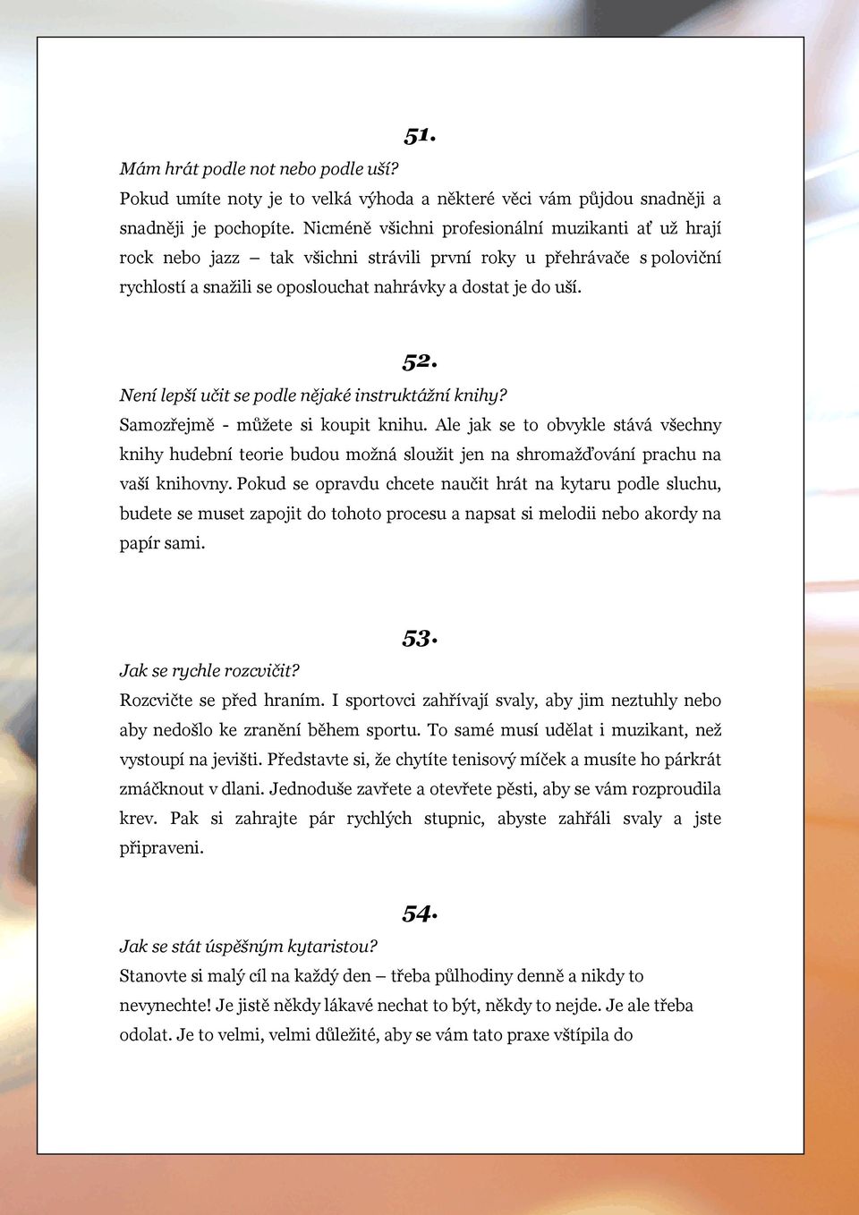 Není lepší učit se podle nějaké instruktážní knihy? Samozřejmě - můžete si koupit knihu.