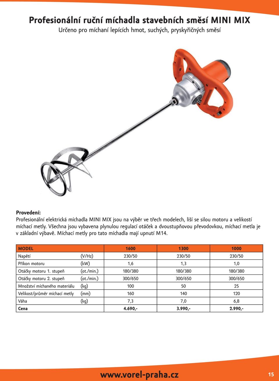 Míchací metly pro tato míchadla mají upnutí M14. MODEL 1600 1300 1000 Napětí (V/Hz) 230/50 230/50 230/50 Příkon motoru (kw) 1,6 1,3 1,0 Otáčky motoru 1. stupeň (ot./min.