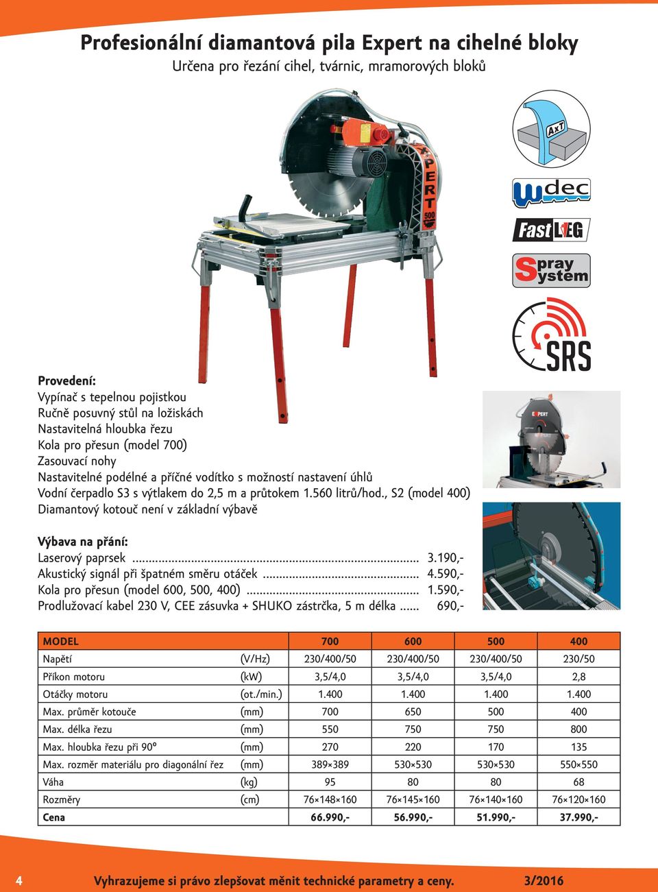 , S2 (model 400) Diamantový kotouč není v základní výbavě Výbava na přání: Laserový paprsek... 3.190,- Akustický signál při špatném směru otáček... 4.590,- Kola pro přesun (model 600, 500, 400)... 1.