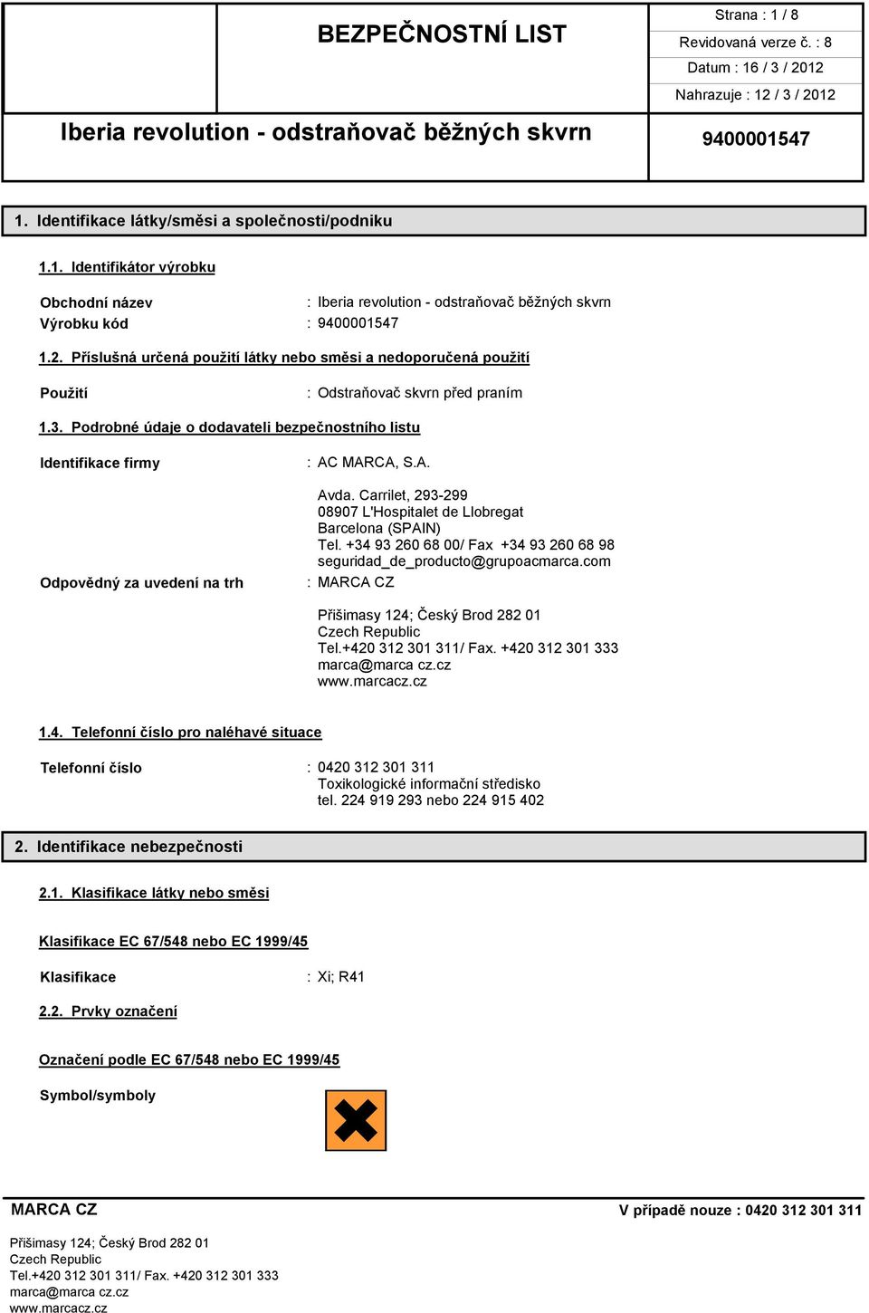 Podrobné údaje o dodavateli bezpečnostního listu Identifikace firmy Odpovědný za uvedení na trh : AC MARCA, S.A. Avda. Carrilet, 293-299 08907 L'Hospitalet de Llobregat Barcelona (SPAIN) Tel.