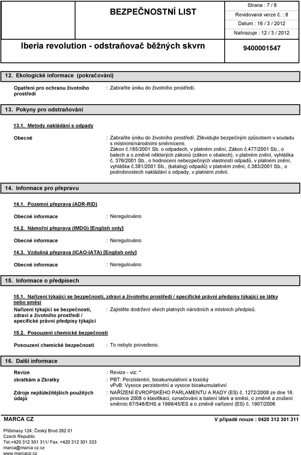 , o balech a o změně některých zákonů (zákon o obalech), v platném znění, vyhláška č. 376/2001 Sb., o hodnocení nebezpečných vlastností odpadů, v platném znění, vyhláška č.381/2001 Sb.