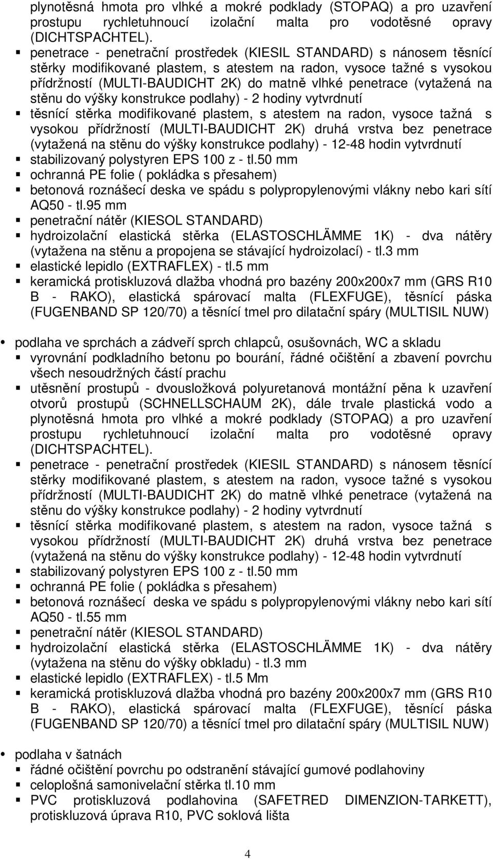 (vytažená na stěnu do výšky konstrukce podlahy) - 2 hodiny vytvrdnutí těsnící stěrka modifikované plastem, s atestem na radon, vysoce tažná s vysokou přídržností (MULTI-BAUDICHT 2K) druhá vrstva bez