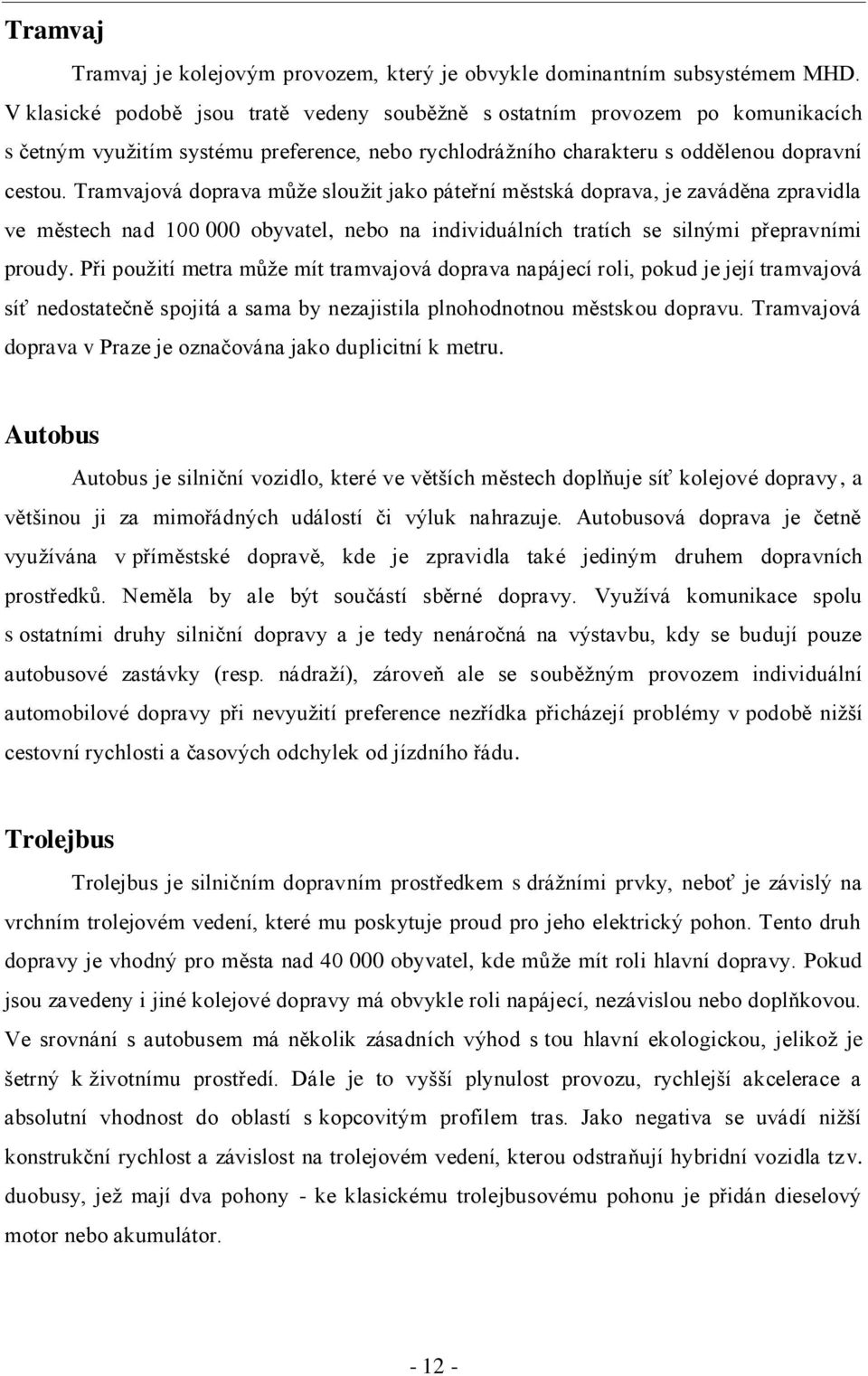 Tramvajová doprava můţe slouţit jako páteřní městská doprava, je zaváděna zpravidla ve městech nad 100 000 obyvatel, nebo na individuálních tratích se silnými přepravními proudy.