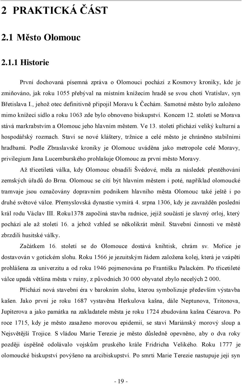 1 Historie První dochovaná písemná zpráva o Olomouci pochází z Kosmovy kroniky, kde je zmiňováno, jak roku 1055 přebýval na místním kníţecím hradě se svou chotí Vratislav, syn Břetislava I.