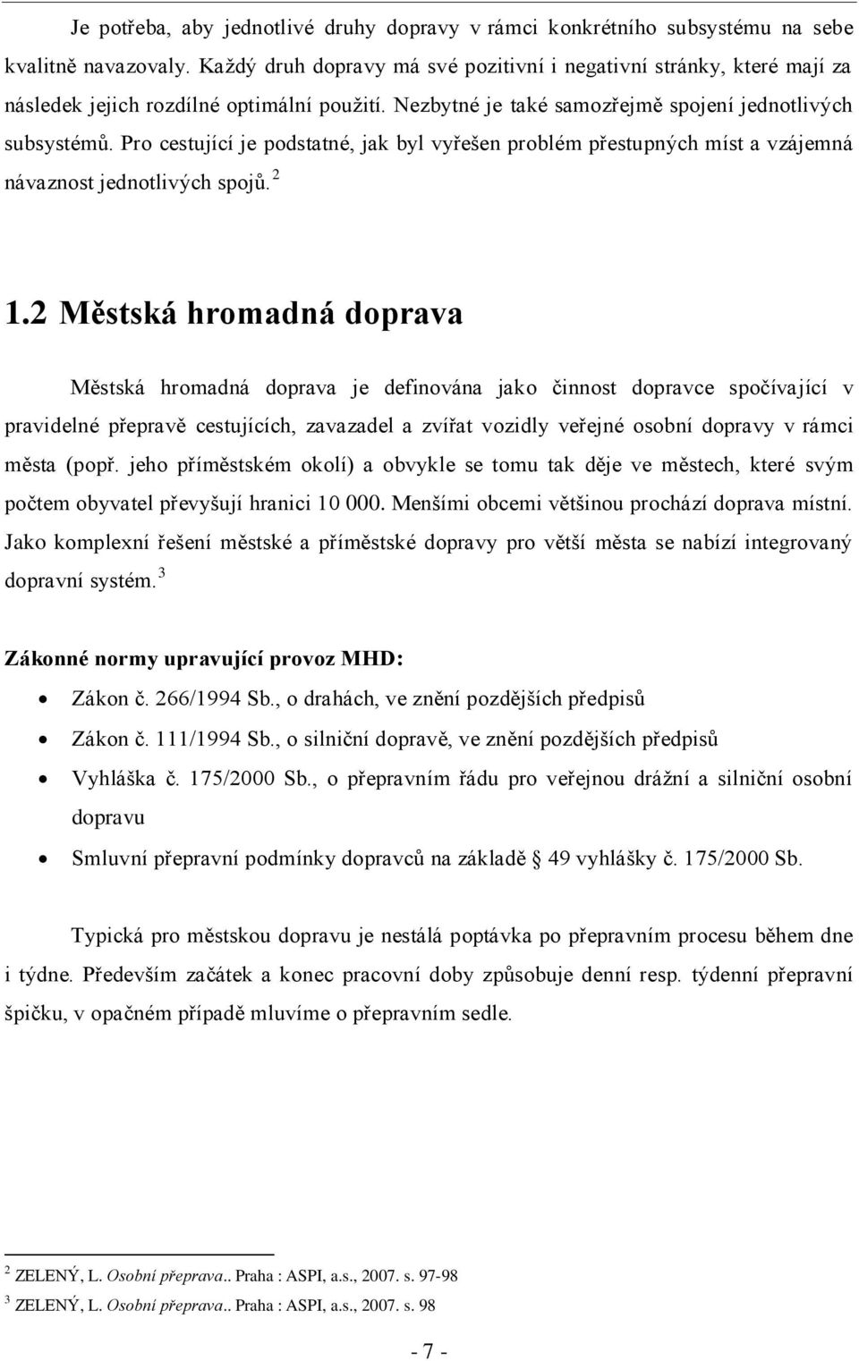 Pro cestující je podstatné, jak byl vyřešen problém přestupných míst a vzájemná návaznost jednotlivých spojů. 2 1.