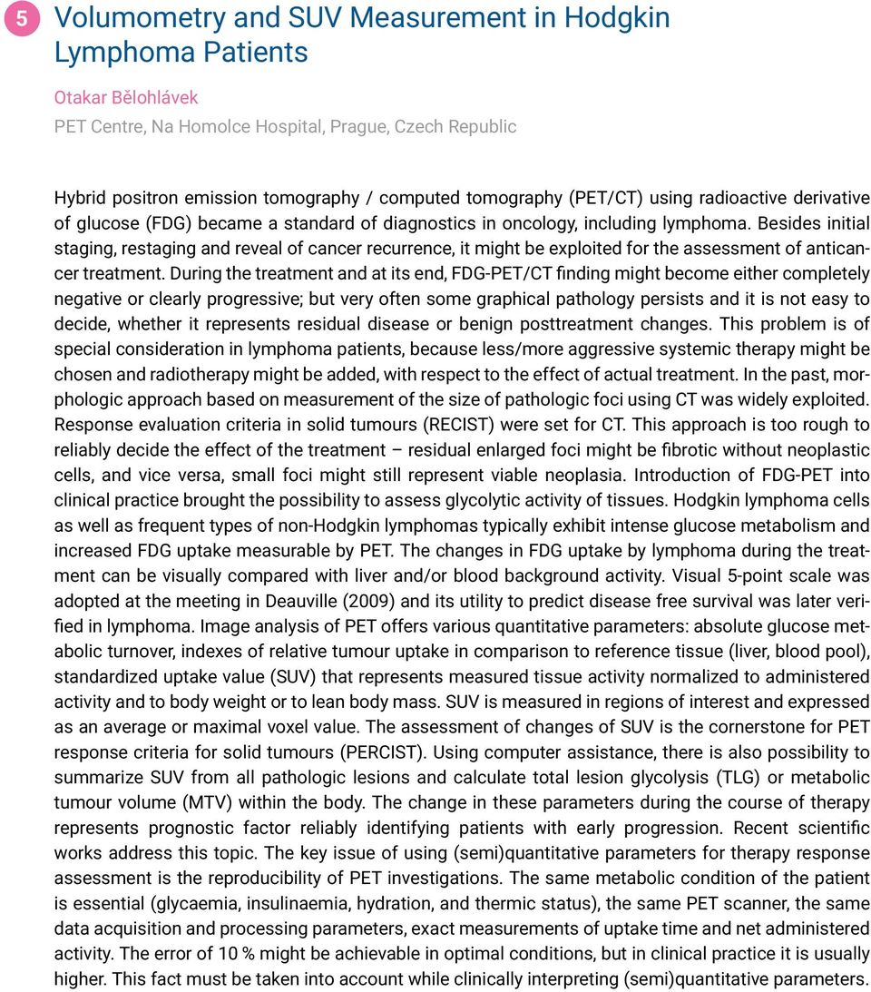 Besides initial staging, restaging and reveal of cancer recurrence, it might be exploited for the assessment of anticancer treatment.