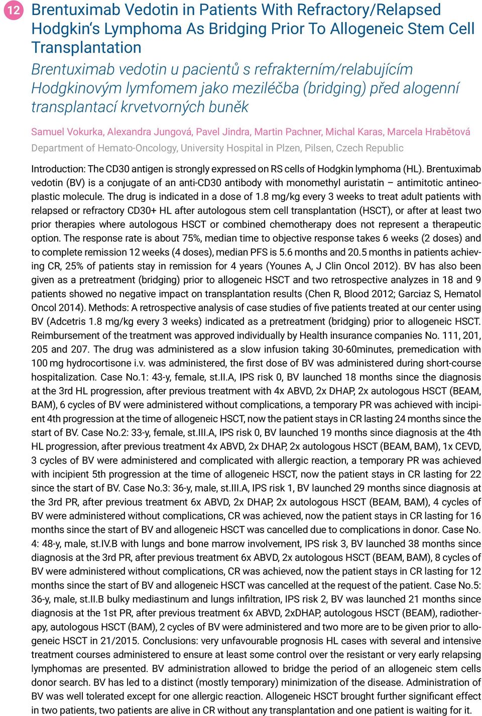 Department of Hemato-Oncology, University Hospital in Plzen, Pilsen, Czech Republic Introduction: The CD30 antigen is strongly expressed on RS cells of Hodgkin lymphoma (HL).