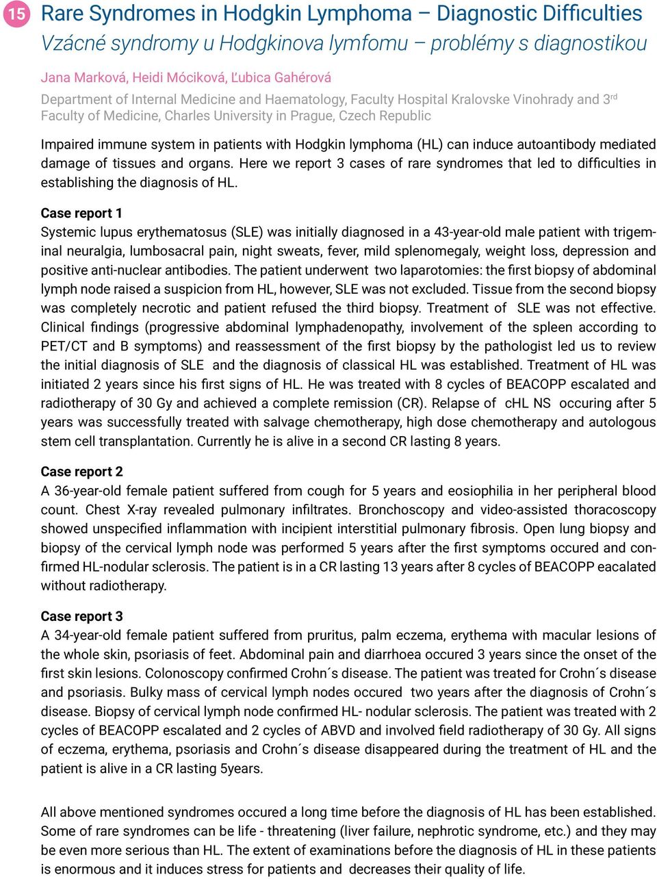 can induce autoantibody mediated damage of tissues and organs. Here we report 3 cases of rare syndromes that led to difficulties in establishing the diagnosis of HL.