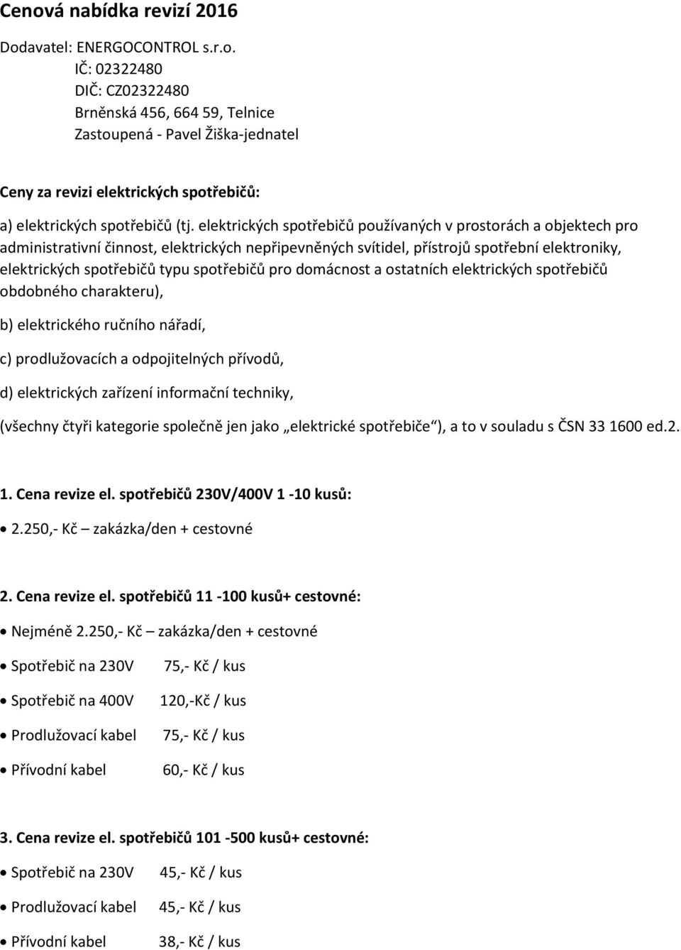 spotřebičů pro domácnost a ostatních elektrických spotřebičů obdobného charakteru), b) elektrického ručního nářadí, c) prodlužovacích a odpojitelných přívodů, d) elektrických zařízení informační