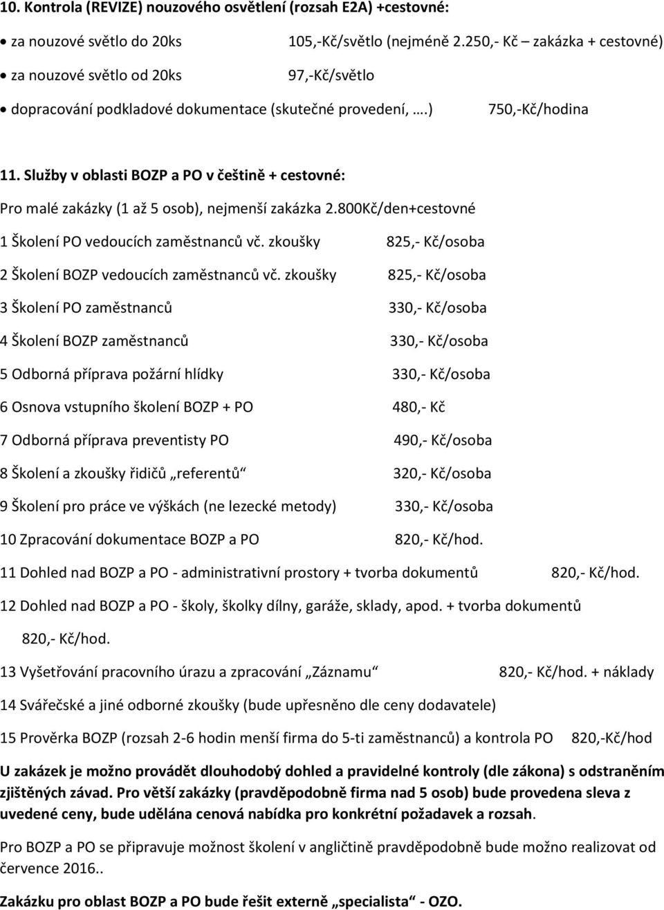 Služby v oblasti BOZP a PO v češtině + cestovné: Pro malé zakázky (1 až 5 osob), nejmenší zakázka 2.800Kč/den+cestovné 1 Školení PO vedoucích zaměstnanců vč.