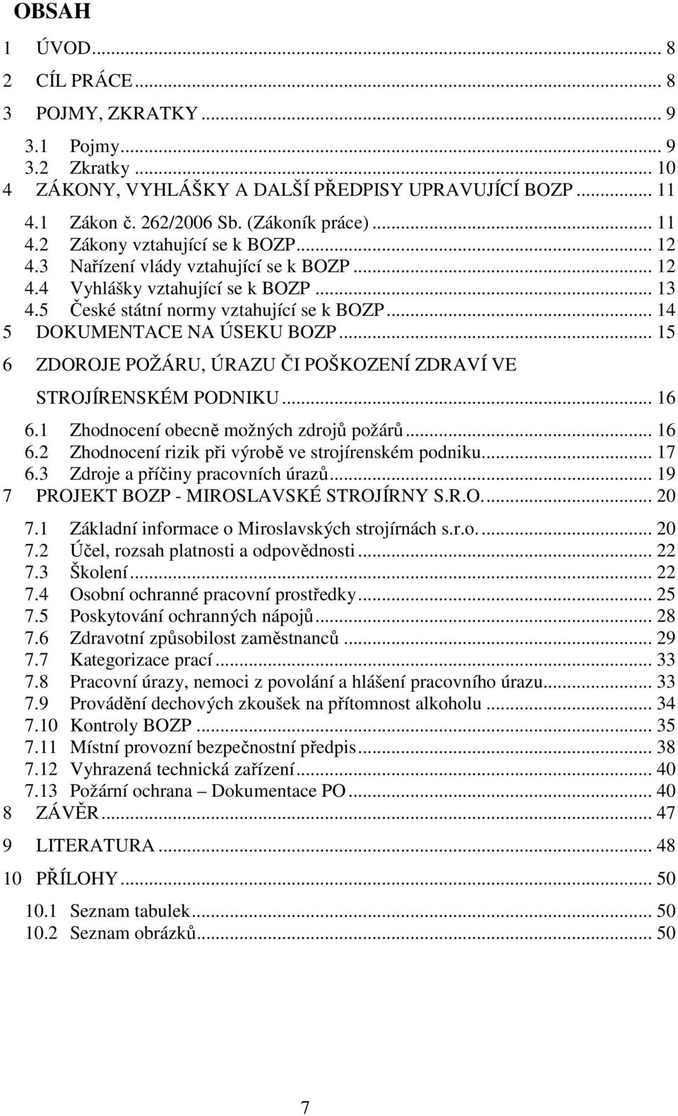 .. 15 6 ZDOROJE POŽÁRU, ÚRAZU ČI POŠKOZENÍ ZDRAVÍ VE STROJÍRENSKÉM PODNIKU... 16 6.1 Zhodnocení obecně možných zdrojů požárů... 16 6.2 Zhodnocení rizik při výrobě ve strojírenském podniku... 17 6.