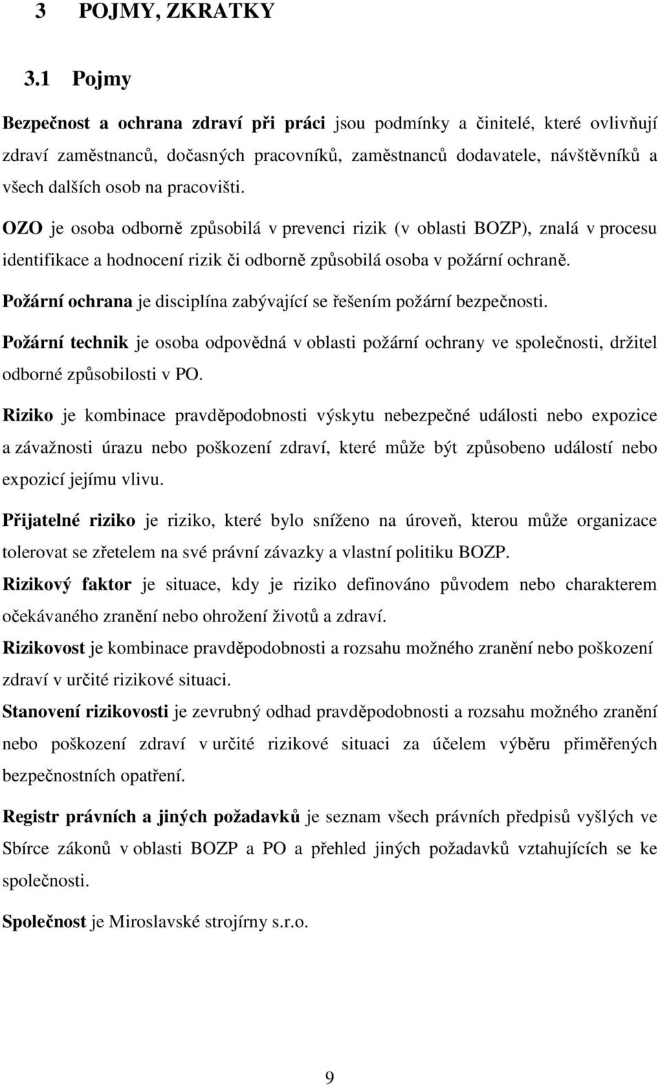 pracovišti. OZO je osoba odborně způsobilá v prevenci rizik (v oblasti BOZP), znalá v procesu identifikace a hodnocení rizik či odborně způsobilá osoba v požární ochraně.