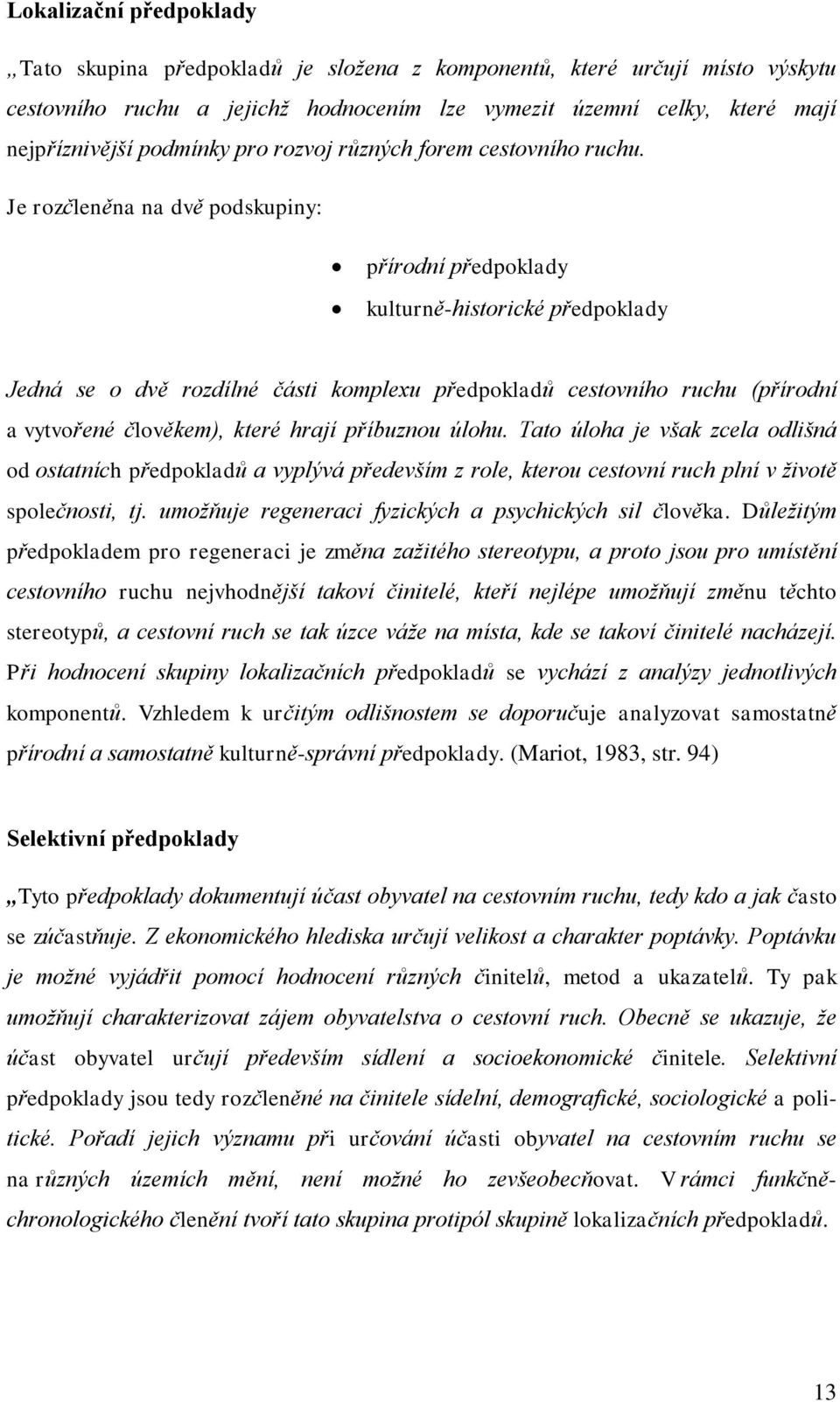 Je rozčleněna na dvě podskupiny: přírodní předpoklady kulturně-historické předpoklady Jedná se o dvě rozdílné části komplexu předpokladů cestovního ruchu (přírodní a vytvořené člověkem), které hrají