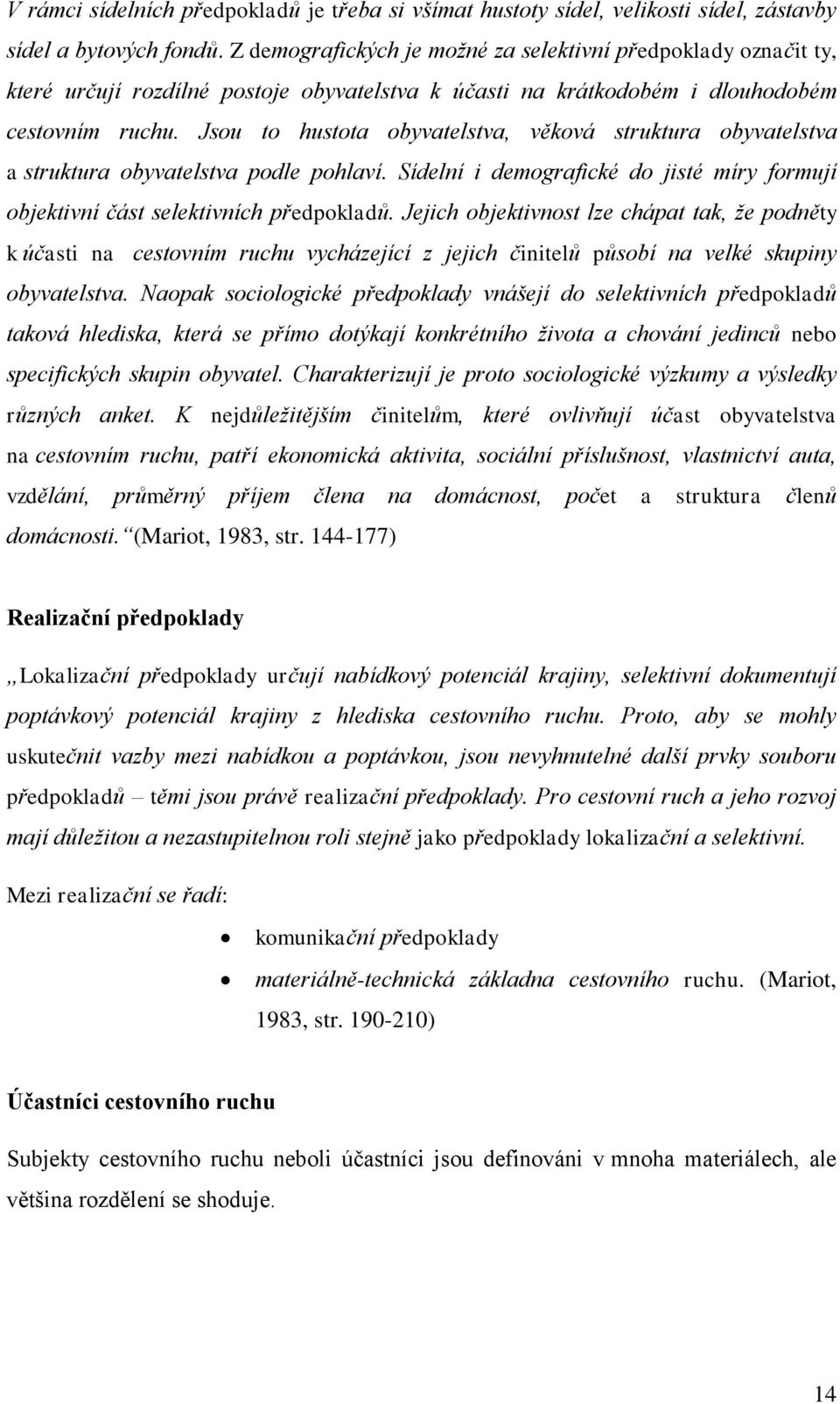 Jsou to hustota obyvatelstva, věková struktura obyvatelstva a struktura obyvatelstva podle pohlaví. Sídelní i demografické do jisté míry formují objektivní část selektivních předpokladů.