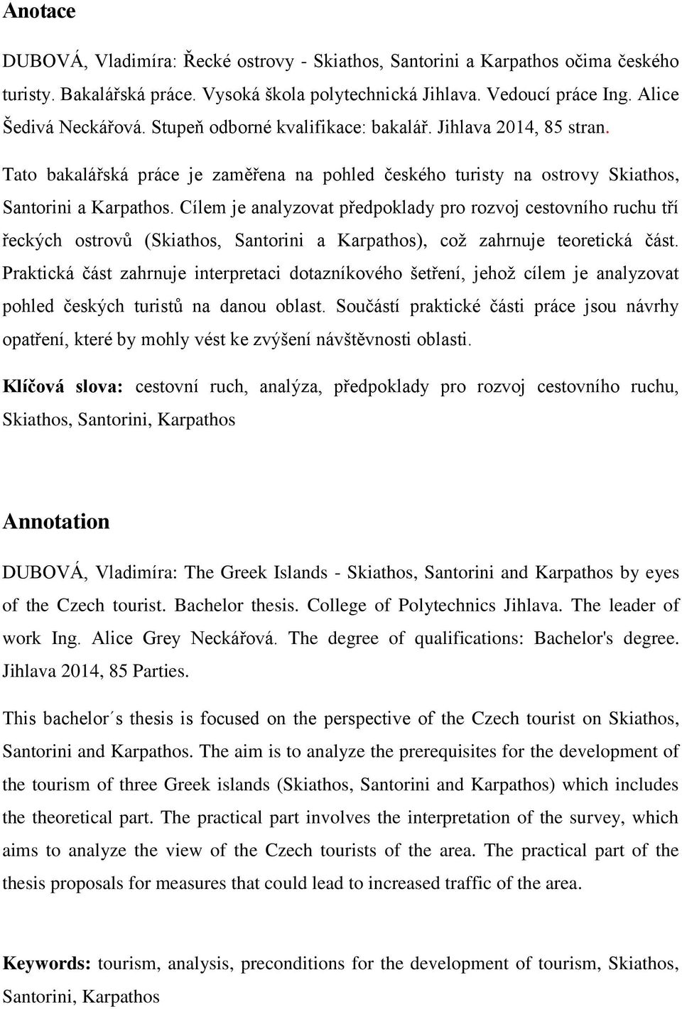 Cílem je analyzovat předpoklady pro rozvoj cestovního ruchu tří řeckých ostrovů (Skiathos, Santorini a Karpathos), což zahrnuje teoretická část.