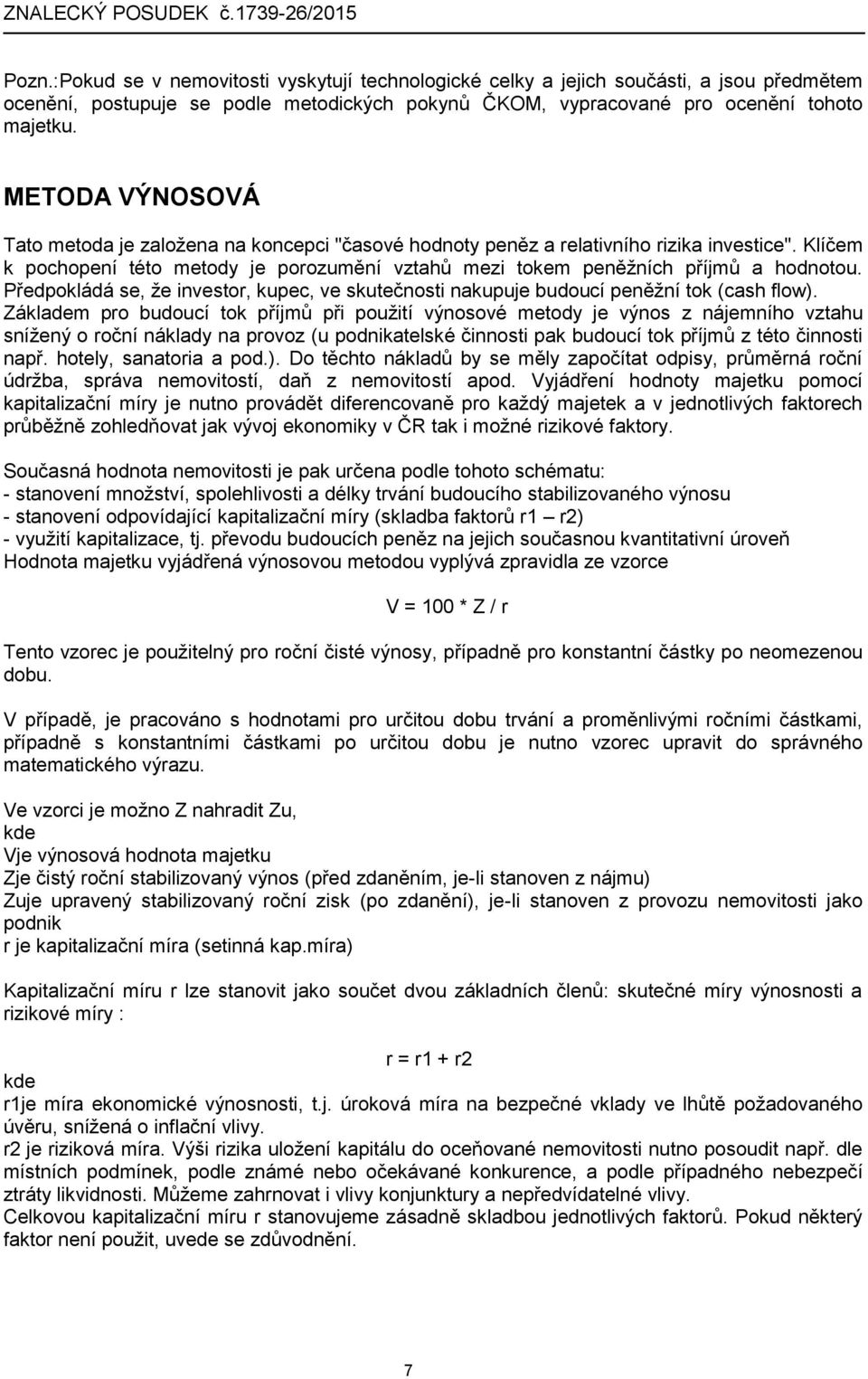 Předpokládá se, že investor, kupec, ve skutečnosti nakupuje budoucí peněžní tok (cash flow).