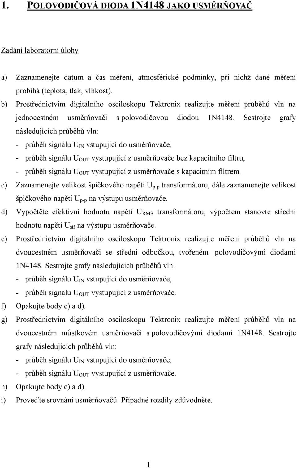 Sestrojte grafy následujících průběhů vln: - průběh signálu IN vstupující do usměrňovače, - průběh signálu OT vystupující z usměrňovače bez kapacitního filtru, - průběh signálu OT vystupující z