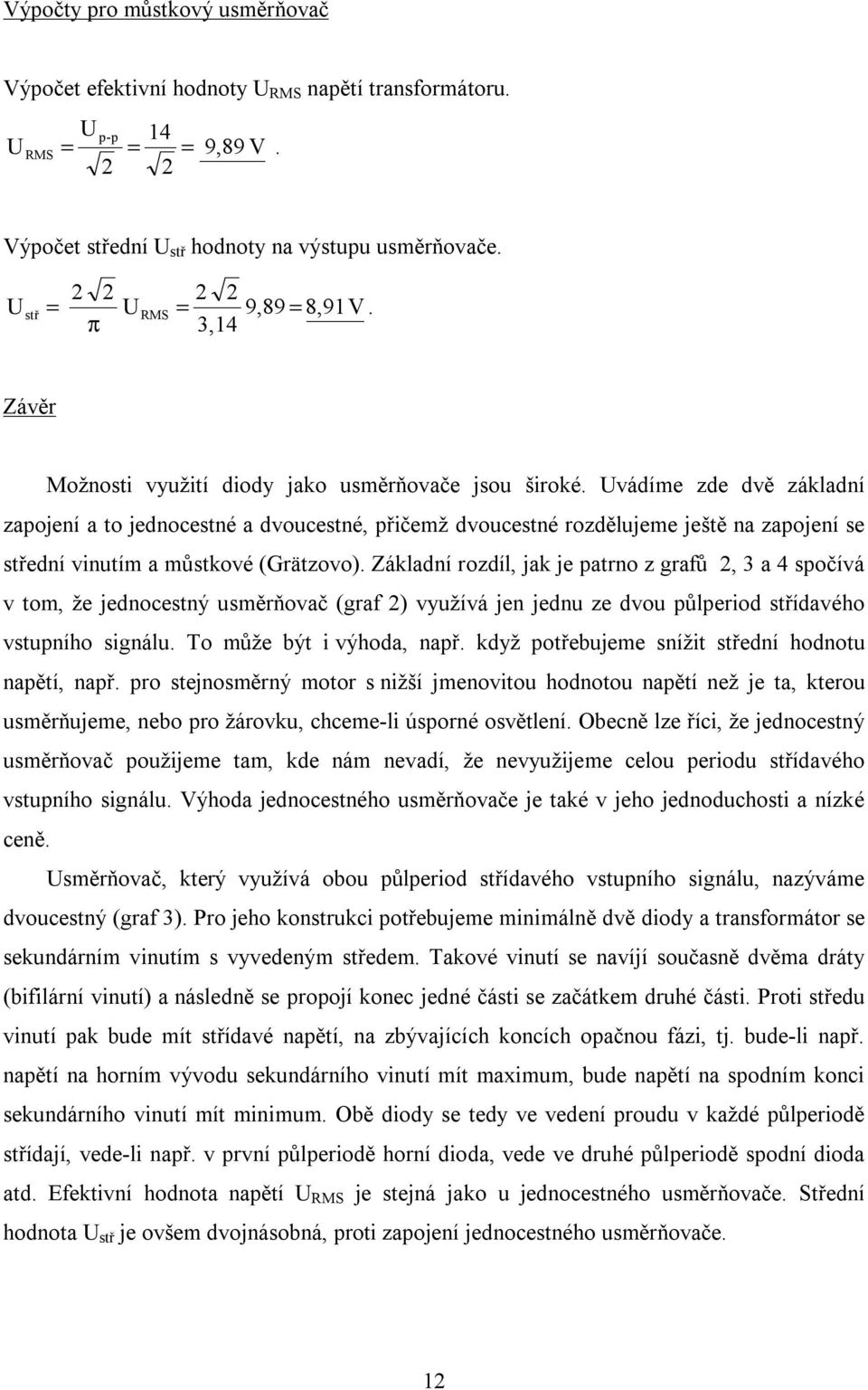 vádíme zde dvě základní zapojení a to jednocestné a dvoucestné, přičemž dvoucestné rozdělujeme ještě na zapojení se ední vinutím a můstkové (Grätzovo).