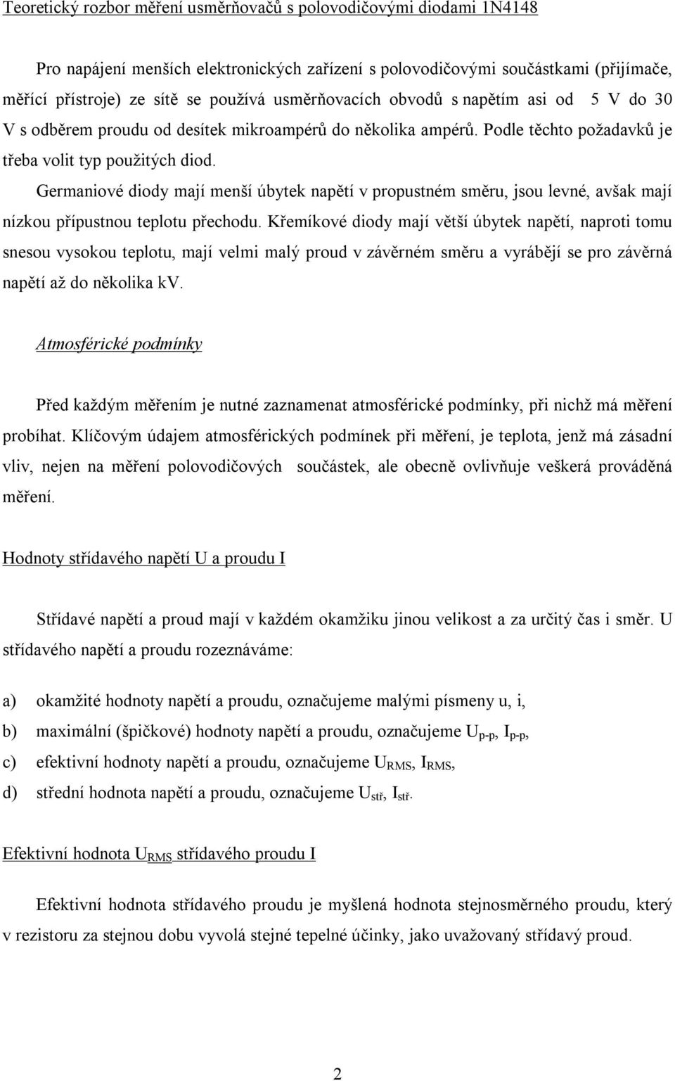 Germaniové diody mají menší úbytek napětí v propustném směru, jsou levné, avšak mají nízkou přípustnou teplotu přechodu.