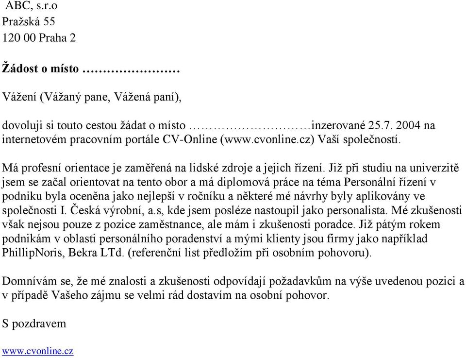 Již při studiu na univerzitě jsem se začal orientovat na tento obor a má diplomová práce na téma Personální řízení v podniku byla oceněna jako nejlepší v ročníku a některé mé návrhy byly aplikovány