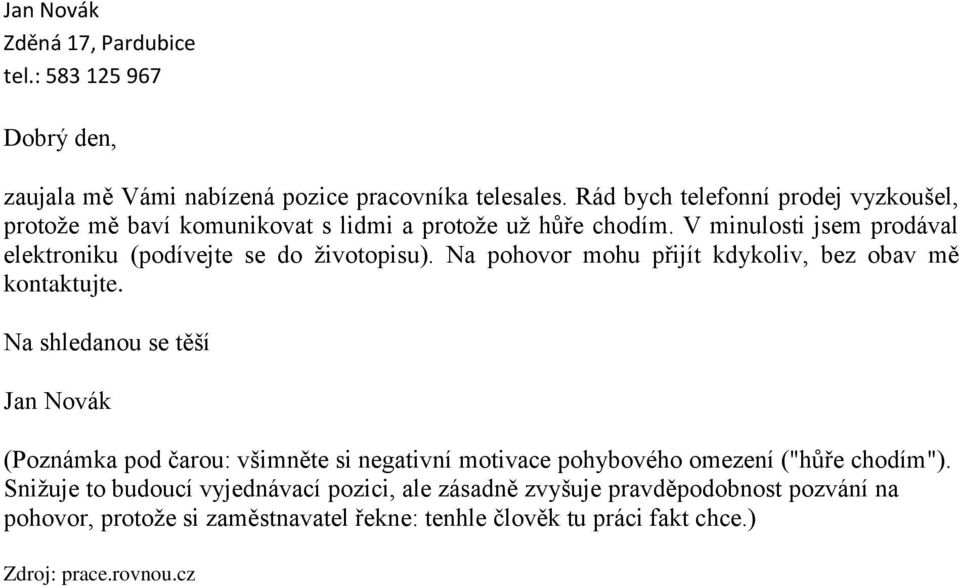 V minulosti jsem prodával elektroniku (podívejte se do životopisu). Na pohovor mohu přijít kdykoliv, bez obav mě kontaktujte.