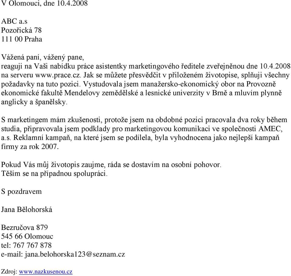 Vystudovala jsem manažersko-ekonomický obor na Provozně ekonomické fakultě Mendelovy zemědělské a lesnické univerzity v Brně a mluvím plynně anglicky a španělsky.