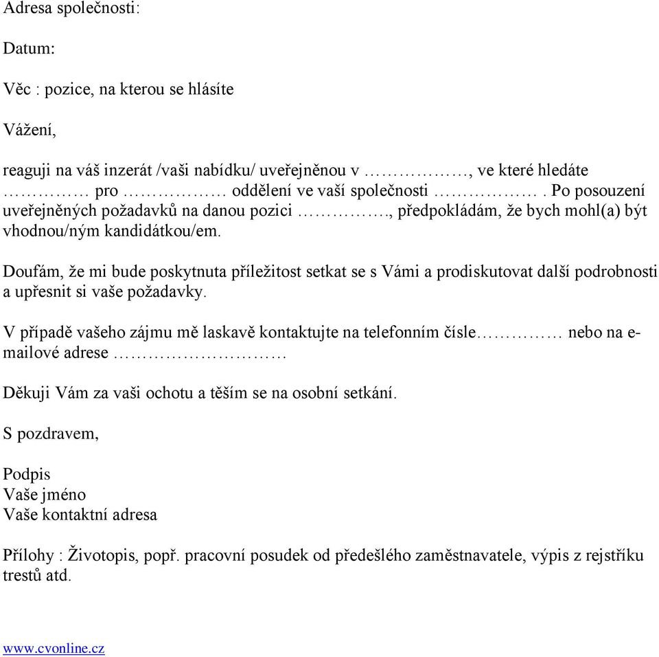 Doufám, že mi bude poskytnuta příležitost setkat se s Vámi a prodiskutovat další podrobnosti a upřesnit si vaše požadavky.