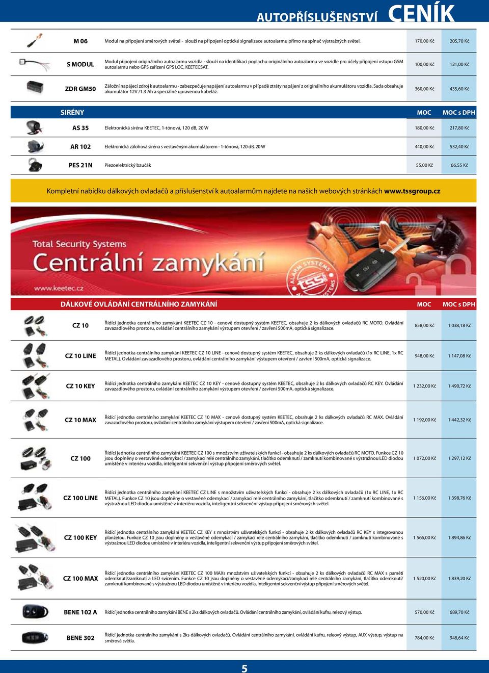 zařízení GPS LOC, KEETECSAT. 100,00 Kč 121,00 Kč ZDR GM50 Záložní napájecí zdroj k autoalarmu - zabezpečuje napájení autoalarmu v případě ztráty napájení z originálního akumulátoru vozidla.