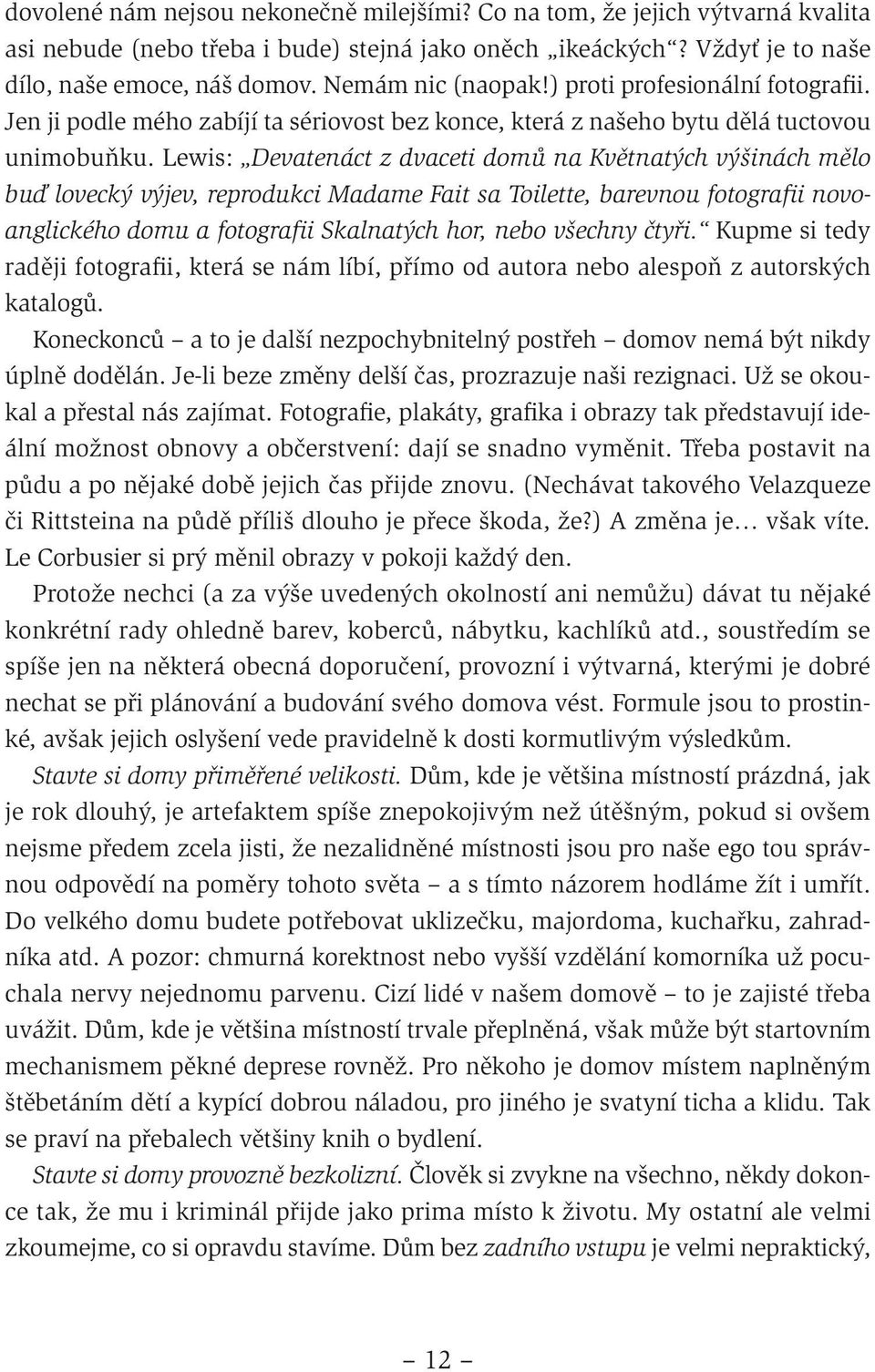 Lewis: Devatenáct z dvaceti domů na Květnatých výšinách mělo buď lovecký výjev, reprodukci Madame Fait sa Toilette, barevnou fotografii novoanglického domu a fotografii Skalnatých hor, nebo všechny