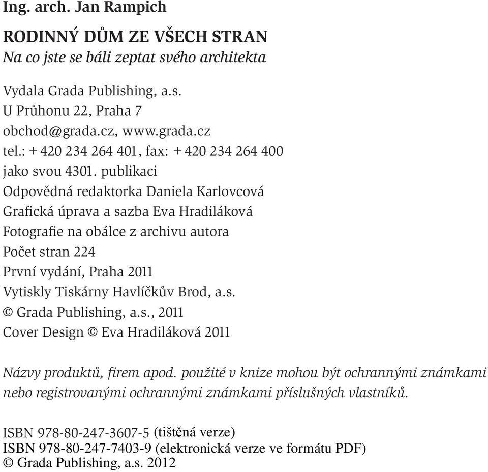 publikaci Odpovědná redaktorka Daniela Karlovcová Grafická úprava a sazba Eva Hradiláková Fotografie na obálce z archivu autora Počet stran 224 První vydání, Praha