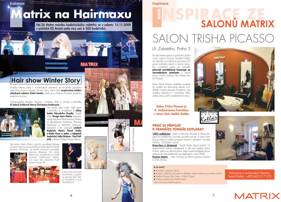 Zubatého, Praha 5 Hair show Winter Story Značka Matrix, číslo 1 v amerických salonech, se na pódiu prezentovala Hair show s názvem Winter story, která byla inspirována kolekcí chladných odstínů