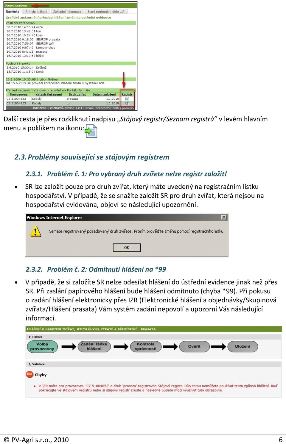 V případě, že se snažíte založit SR pro druh zvířat, která nejsou na hospodářství evidována, objeví se následující upozornění. 2.3.2. Problém č.