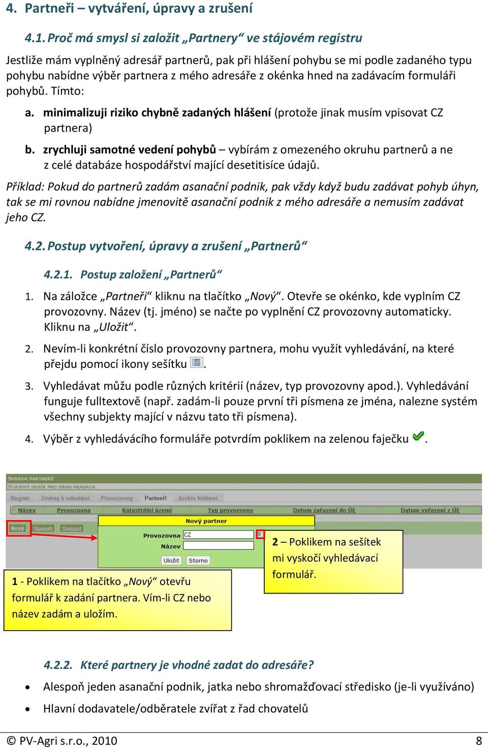 hned na zadávacím formuláři pohybů. Tímto: a. minimalizuji riziko chybně zadaných hlášení (protože jinak musím vpisovat CZ partnera) b.