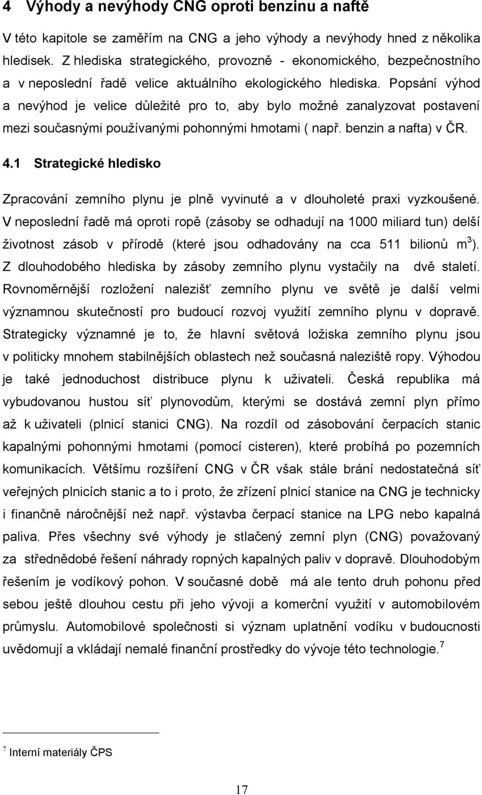 Popsání výhod a nevýhod je velice důležité pro to, aby bylo možné zanalyzovat postavení mezi současnými používanými pohonnými hmotami ( např. benzin a nafta) v ČR. 4.