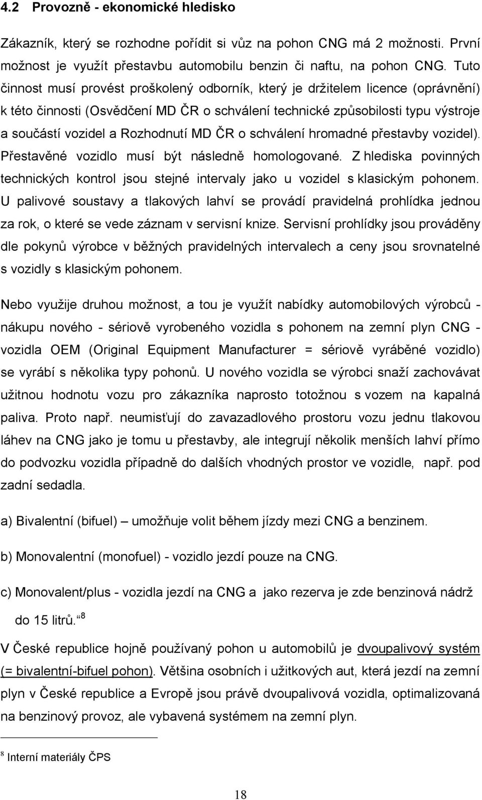 MD ČR o schválení hromadné přestavby vozidel). Přestavěné vozidlo musí být následně homologované. Z hlediska povinných technických kontrol jsou stejné intervaly jako u vozidel s klasickým pohonem.